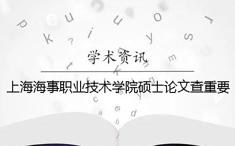 上海海事职业技术学院硕士论文查重要求及重复率