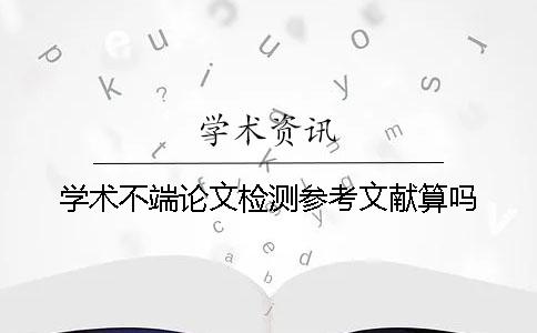 学术不端论文检测参考文献算吗