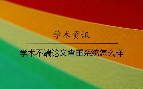 学术不端论文查重系统怎么样？