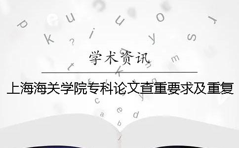 上海海关学院专科论文查重要求及重复率一