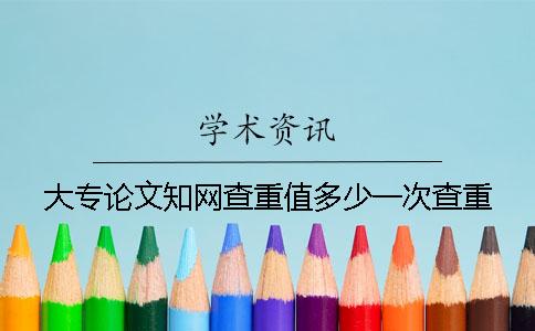 大专论文知网查重值多少一次查重