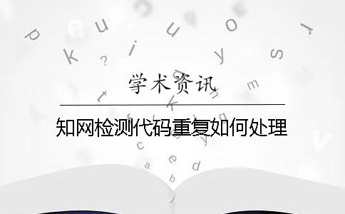 知网检测代码重复如何处理
