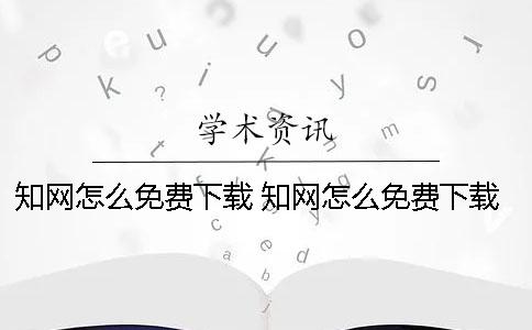 知网怎么免费下载 知网怎么免费下载外文论文