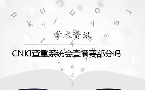 CNKI查重系统会查摘要部分吗？