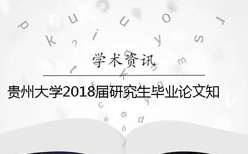 贵州大学2018届研究生毕业论文知网查重通知 贵州大学研究生毕业论文要求