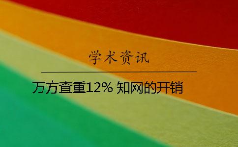 万方查重12% 知网的开销