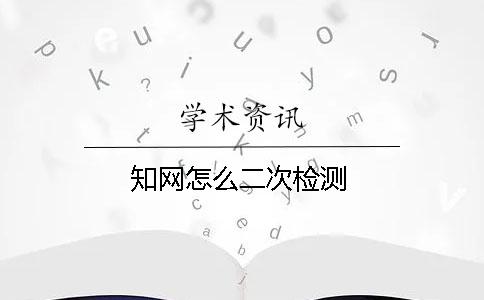 知网怎么二次检测