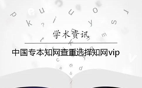 中国专本知网查重选择知网vip？