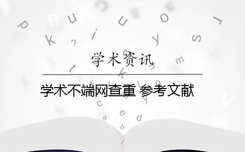 学术不端网查重 参考文献 学术不端网查重 参考文献