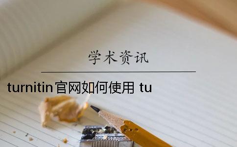 turnitin官网如何使用？ turnitin中文官网靠谱吗