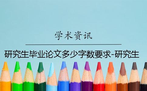 研究生毕业论文多少字数要求-研究生毕业论文多少字数