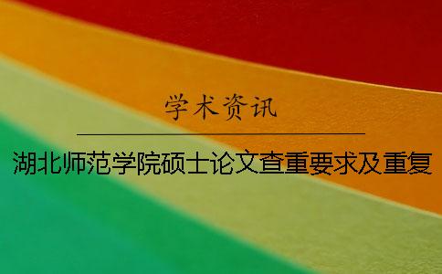 湖北师范学院硕士论文查重要求及重复率