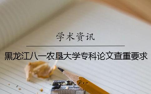 黑龙江八一农垦大学专科论文查重要求及重复率 黑龙江八一农垦大学论文查重用什么