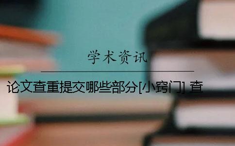 论文查重提交哪些部分？[小窍门] 查重提交的论文包括哪些部分