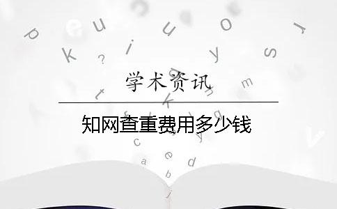 知网查重费用多少钱？
