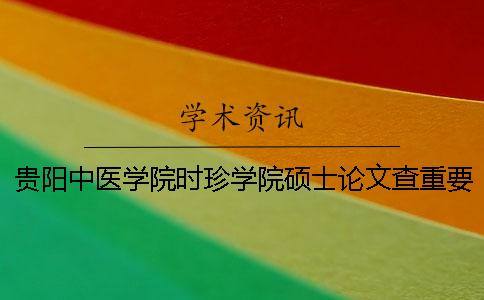 贵阳中医学院时珍学院硕士论文查重要求及重复率一