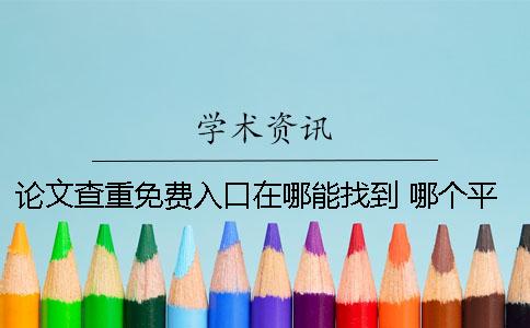 论文查重免费入口在哪能找到 哪个平台能免费查重