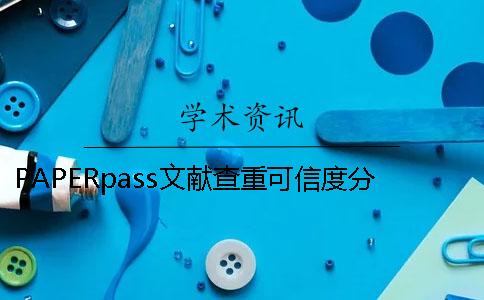PAPERpass文献查重可信度分析本科论文查重可以重复使用知网PMLC吗？