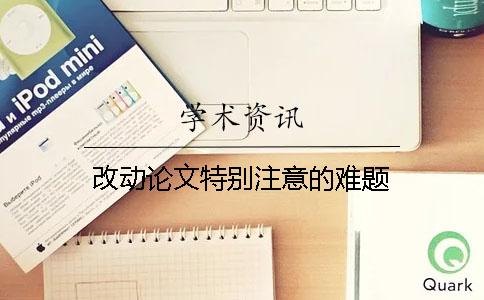 改动论文特别注意的难题