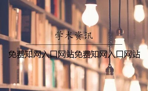 免费知网入口网站免费知网入口网站
