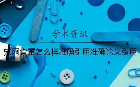 知网查重怎么样准确引用？准确论文引用格式是怎么回事？