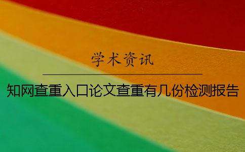知网查重入口论文查重有几份检测报告文档? 知网查重入口论文查重有几份检测报告文档?