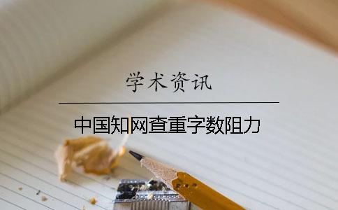 中国知网查重字数阻力