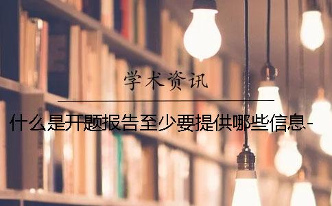 什么是开题报告至少要提供哪些信息-什么是开题报告模板范文